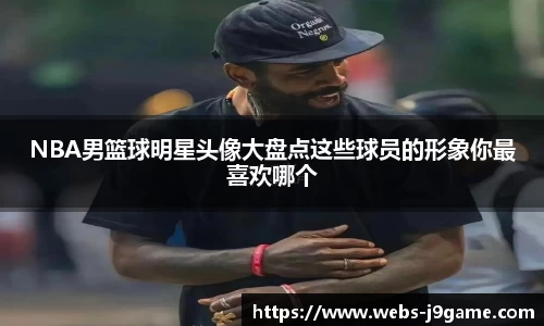 NBA男篮球明星头像大盘点这些球员的形象你最喜欢哪个